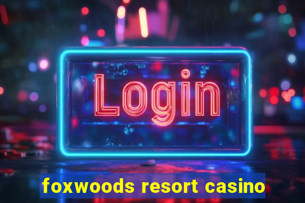 foxwoods resort casino