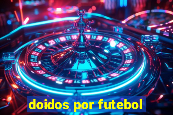 doidos por futebol