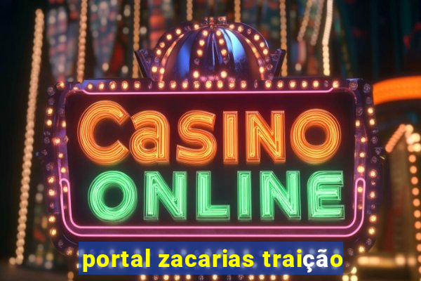 portal zacarias traição