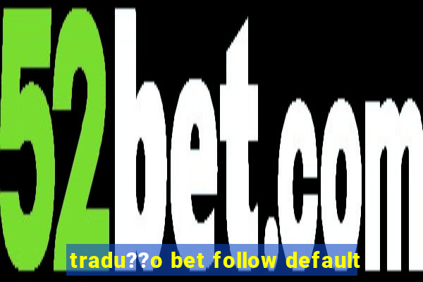 tradu??o bet follow default