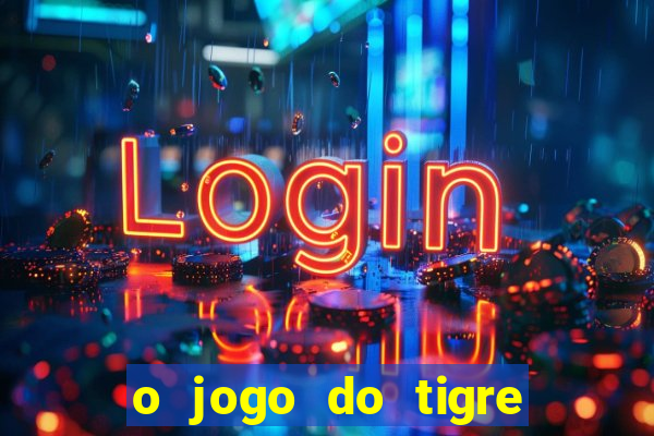 o jogo do tigre da dinheiro