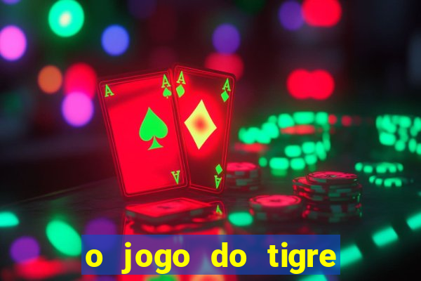 o jogo do tigre da dinheiro