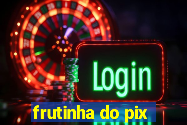 frutinha do pix