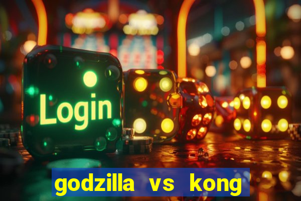 godzilla vs kong filme completo dublado topflix