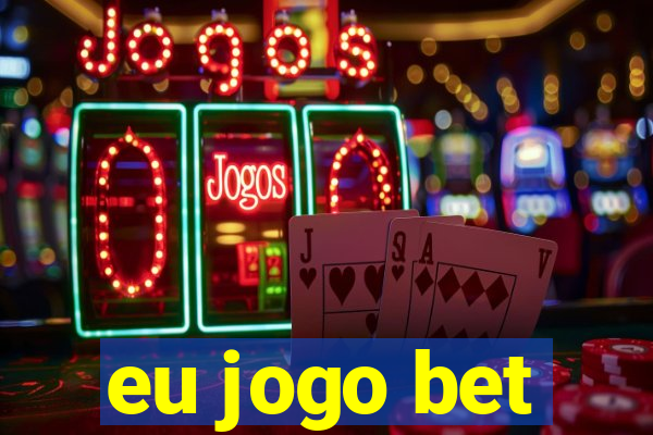 eu jogo bet