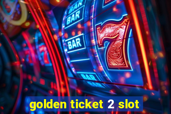 golden ticket 2 slot