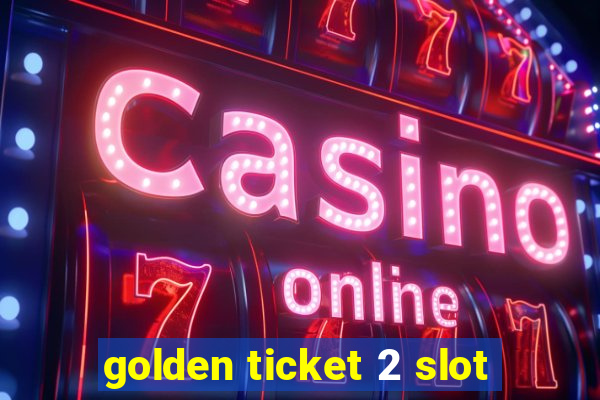 golden ticket 2 slot