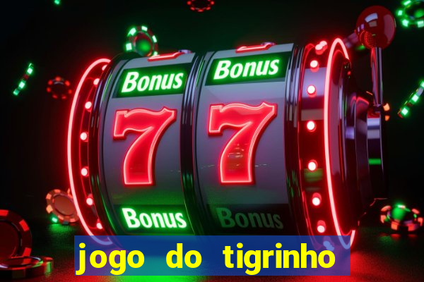 jogo do tigrinho ganha dinheiro mesmo