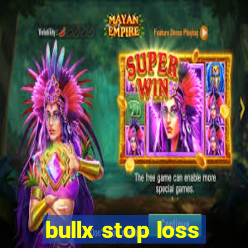 bullx stop loss