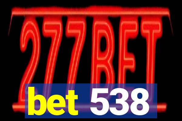 bet 538