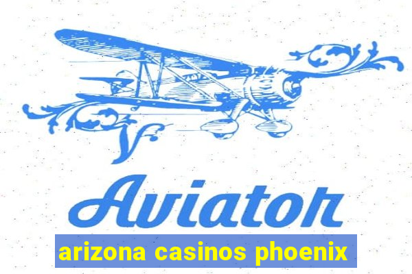 arizona casinos phoenix