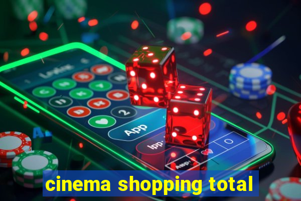 cinema shopping total