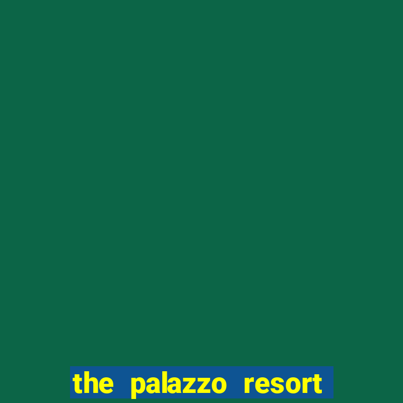 the palazzo resort hotel casino las vegas