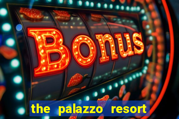 the palazzo resort hotel casino las vegas