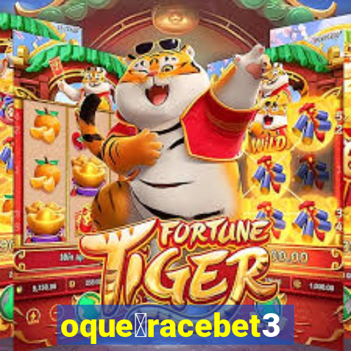 oque茅racebet365