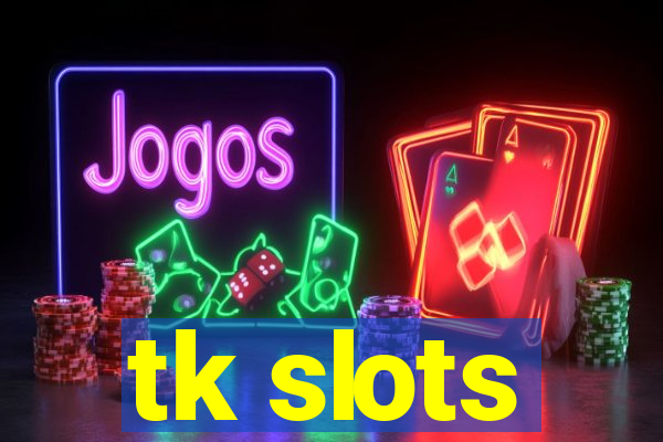 tk slots