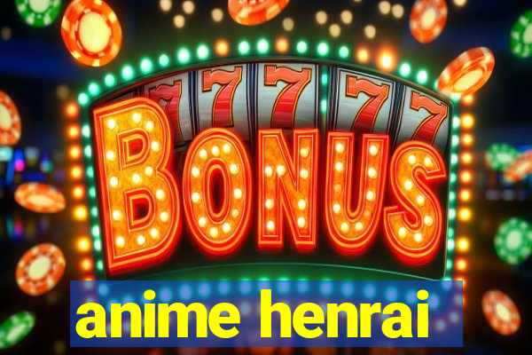 anime henrai