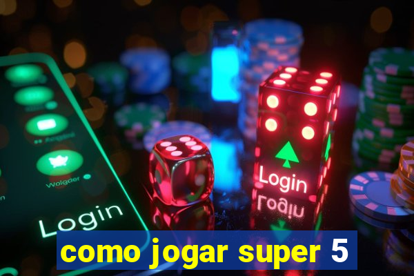 como jogar super 5