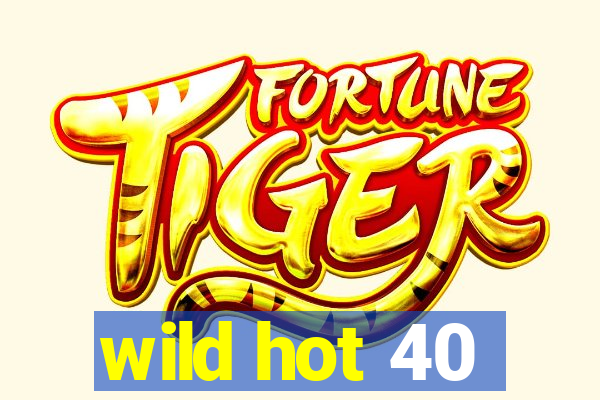 wild hot 40