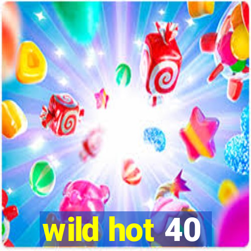 wild hot 40