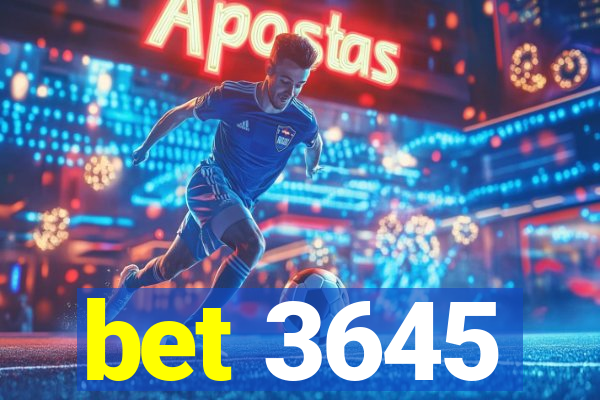 bet 3645