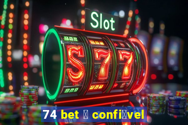 74 bet 茅 confi谩vel