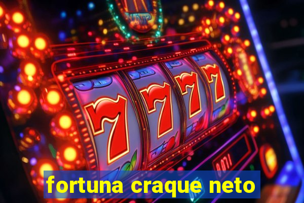 fortuna craque neto