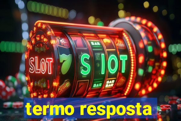 termo resposta