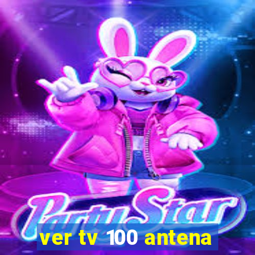 ver tv 100 antena