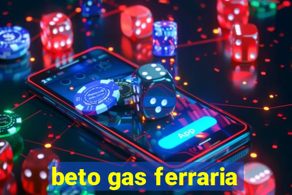 beto gas ferraria