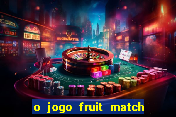 o jogo fruit match paga mesmo