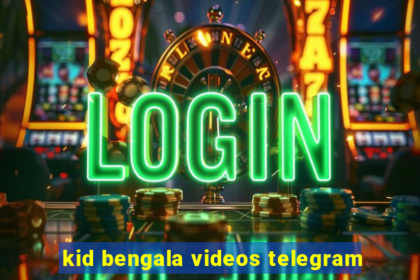 kid bengala videos telegram