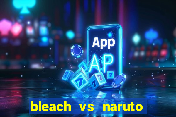 bleach vs naruto 2.6 jogos de luta