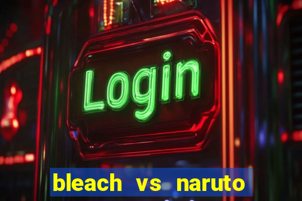 bleach vs naruto 2.6 jogos de luta