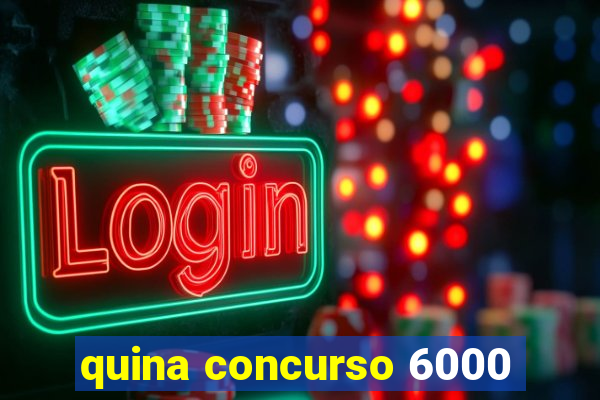 quina concurso 6000