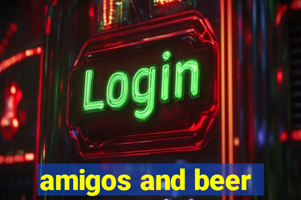 amigos and beer