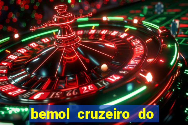 bemol cruzeiro do sul acre