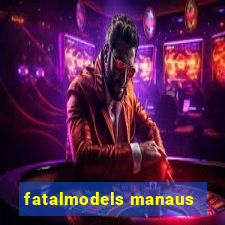 fatalmodels manaus