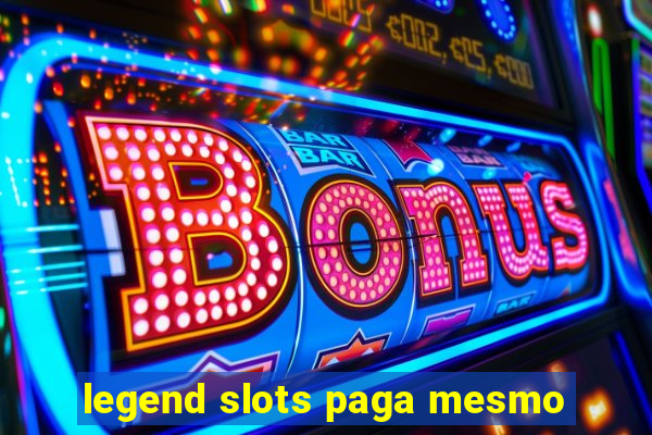 legend slots paga mesmo