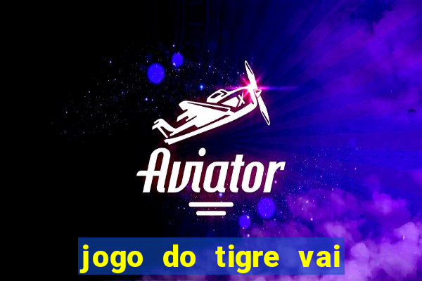 jogo do tigre vai de bet