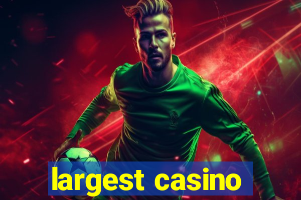 largest casino