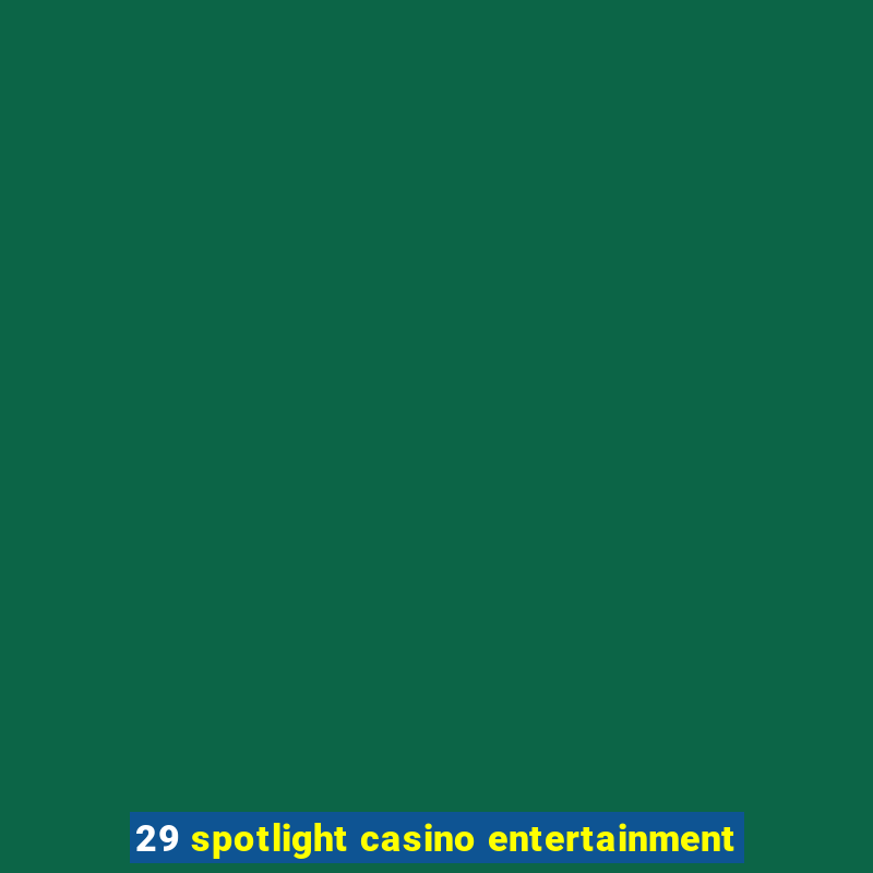 29 spotlight casino entertainment