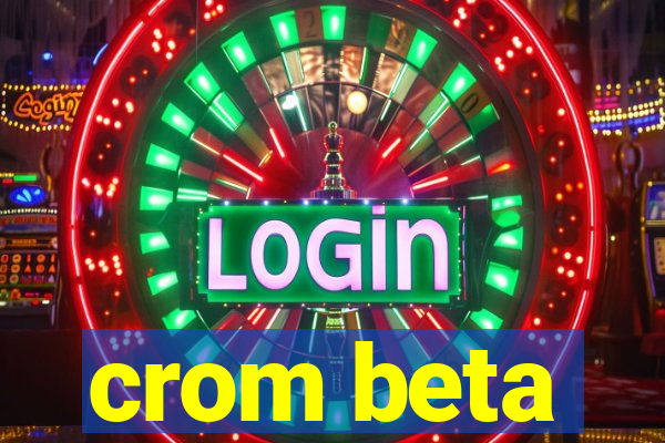 crom beta