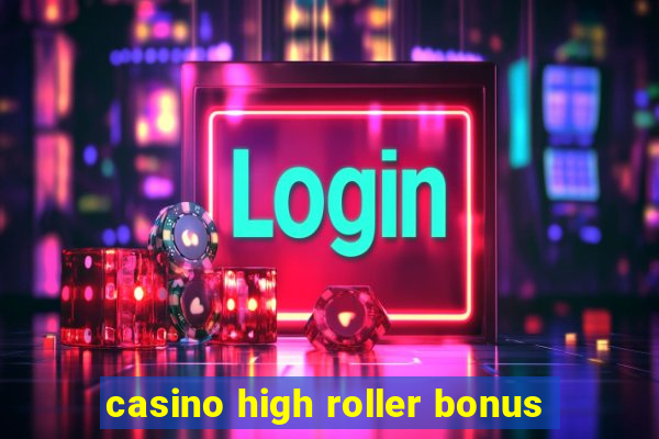 casino high roller bonus