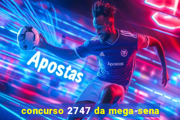 concurso 2747 da mega-sena