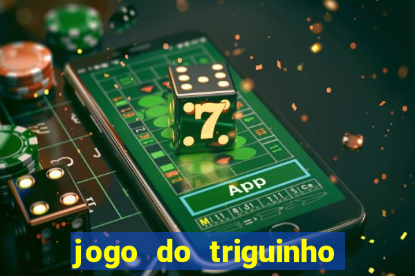 jogo do triguinho de ganhar dinheiro