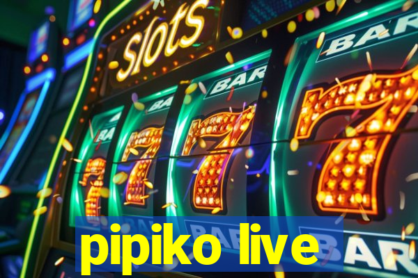 pipiko live