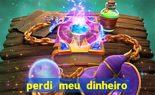 perdi meu dinheiro no jogo do tigre o que fazer