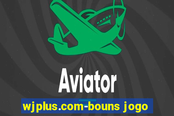 wjplus.com-bouns jogo