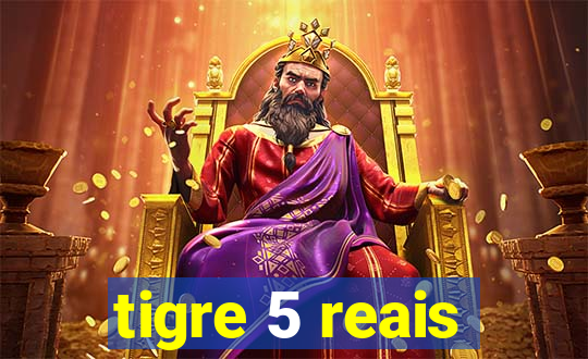 tigre 5 reais